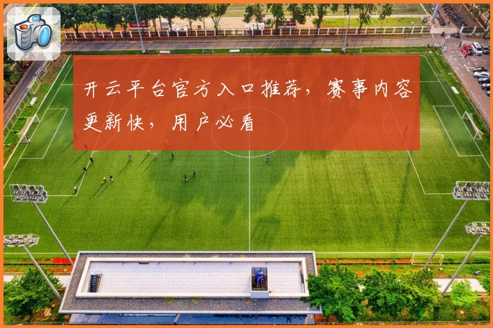 开云平台官方入口推荐，赛事内容更新快，用户必看