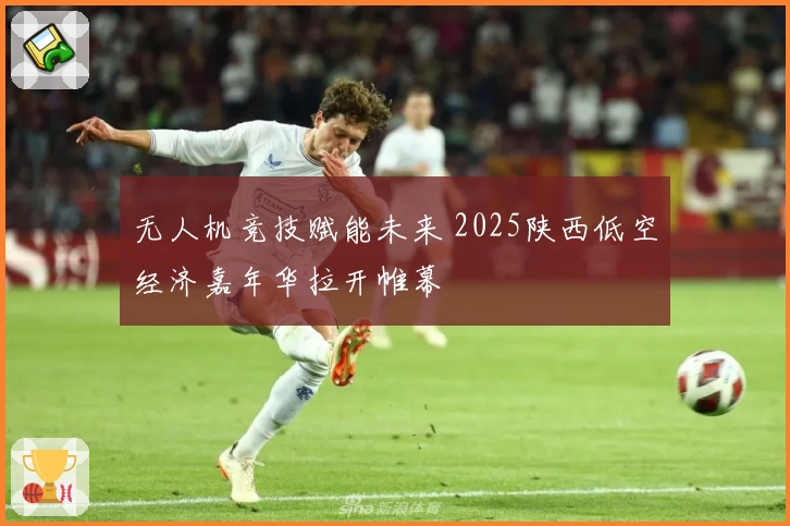 无人机竞技赋能未来 2025陕西低空经济嘉年华拉开帷幕