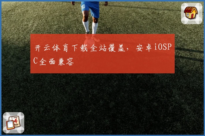 开云体育下载全站覆盖，安卓iOSPC全面兼容