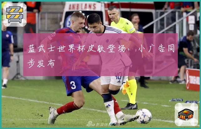 蓝武士世界杯皮肤登场，小广告同步发布