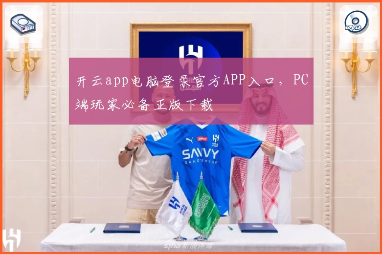 开云app电脑登录官方APP入口，PC端玩家必备正版下载