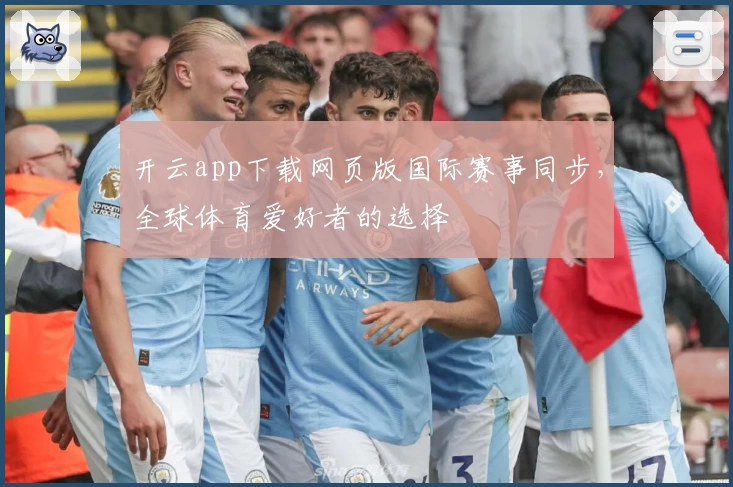 开云app下载网页版国际赛事同步，全球体育爱好者的选择